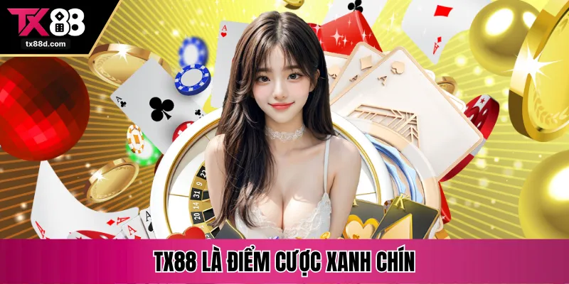 TX88 là điểm cược xanh chín